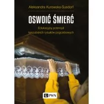 Oswoić Śmierć Edukacyjny Potencjał Kaszubskich Rytuałów Pogrzebowych Aleksandra Kurowska-Susdorf - Książki o kulturze i sztuce - miniaturka - grafika 1