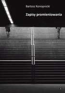 Poezja - Zapisy promieniowania - Bartosz Konopnicki - miniaturka - grafika 1