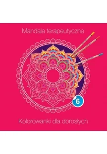 PRACA ZBIOROWA Mandala terapeutyczna 6. Kolorowanki dla dorosłych - Poradniki hobbystyczne - miniaturka - grafika 2