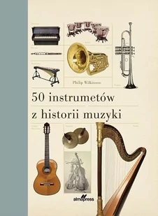 50 instrumentów z historii muzyki Wilkinson Philip - Książki o kulturze i sztuce - miniaturka - grafika 2