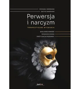 Perwersja i narcyzm. Terapeutyczne wyzwania. Wielkościowość. Negacja czasu. Erotyzacja pogardy - Psychologia - miniaturka - grafika 1