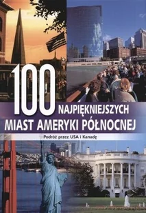 100 najpiękniejszych miast Ameryki Północnej. Podróż przez USA i Kanadę - Albumy krajoznawcze - miniaturka - grafika 1