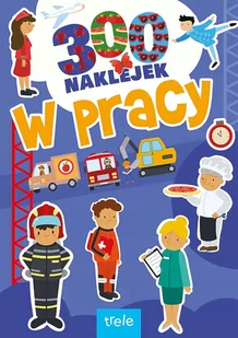 W pracy 300 naklejek - Literatura popularno naukowa dla młodzieży - miniaturka - grafika 1