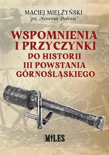 Miles Wspomnienia i przyczynki do historii III Powstania Górnośląskiego Mielżyński Maciej ps. Nowina-Doliwa - Historia świata - miniaturka - grafika 1