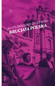 Biografie i autobiografie - Agata Diduszko-Zyglewska Krucjata polska - miniaturka - grafika 1