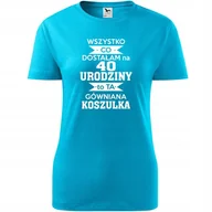 Koszulki i topy damskie - Damska Koszulka z Nadrukiem Wszystko co dostałam na 40 urodziny na Prezent turkusowy XXL - miniaturka - grafika 1