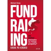Ekonomia - Fundraising. Krok po kroku. Jak zdobyć pieniądze na twoje projekty - MICHAŁ OSIEJ - miniaturka - grafika 1
