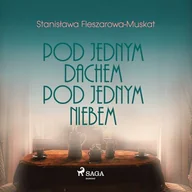 Audiobooki - literatura piękna - Pod jednym dachem, pod jednym niebem Stanisława Fleszarowa-Muskat - miniaturka - grafika 1