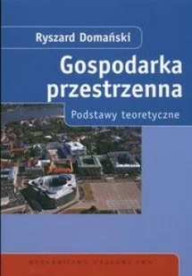 Gospodarka przestrzenna Podstawy teoretyczne Ryszard Domański - Podręczniki dla szkół wyższych - miniaturka - grafika 1