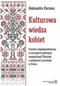 Filozofia i socjologia - Kulturowa Wiedza Kobiet Transfer Międzypokoleniowy W Warunkach Podwójnej Marginalizacji Ukrainek Z Mniejszości Narodowej W Polsce Aleksandra Herman - miniaturka - grafika 1