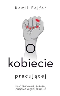 Kamil Fejfer O kobiecie pracującej Dlaczego mniej zarabia chociaż więcej pracuje - Felietony i reportaże - miniaturka - grafika 1