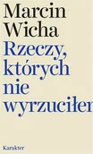 Powieści - Karakter Rzeczy, których nie wyrzuciłem - Marcin Wicha - miniaturka - grafika 1