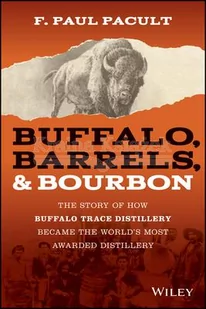 Buffalo, Barrels, & Bourbon - The Story of How Buffalo Trace Distillery Become The World's Most Awarded Distillery - Pozostałe książki - miniaturka - grafika 1
