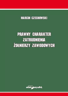 Wydawnictwo Adam Marszałek Prawny charakter zatrudnienia żołnierzy zawodowych Marcin Czechowski - Prawo - miniaturka - grafika 1