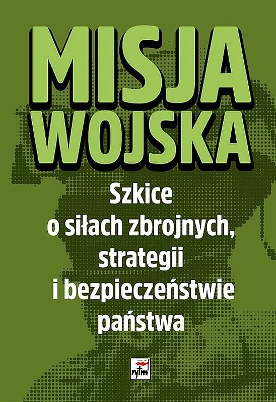 Misja wojska Szkice o siłach zbrojnych Praca zbiorowa