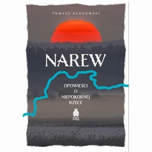 Narew. Opowieści o niepokornej rzece - Publicystyka - miniaturka - grafika 1