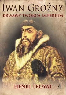 Iwan Groźny Wyd 2 Henri Troyat - Biografie i autobiografie Iwan Groźny Wyd 2 Henri Troyat - Biografie i autobiografie - miniaturka - grafika 2