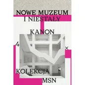 Książki o kulturze i sztuce - Nowe muzeum i niestały kanon 4 X Kolekcja MSN - praca zbiorowa - miniaturka - grafika 1