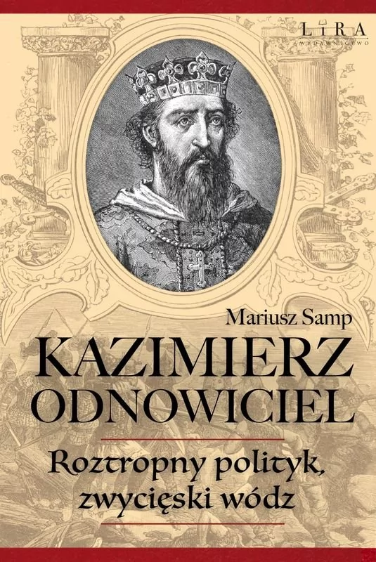 Lira Kazimierz Odnowiciel. Roztropny polityk, zwycięski wódz Mariusz Samp