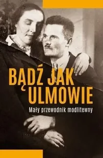 Bądź jak Ulmowie. Opowieść o dobrych Samarytanach - Religia i religioznawstwo - miniaturka - grafika 1