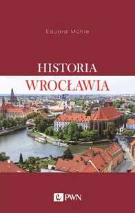 Wydawnictwo Naukowe PWN Historia Wrocławia - od początków X wieku do współczesności - Mühle Eduard - Książki regionalne - miniaturka - grafika 1