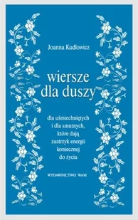 Wiersze dla duszy. Dla uśmiechniętych i dla smutnych, które dają zastrzyk energii koniecznej do życia - Poezja - miniaturka - grafika 1