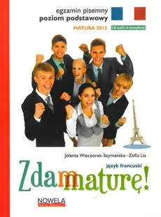 Zdam maturę 2015 Język francuski Poziom podstawowy pisemny + CD - Jolanta Wieczorek-Szymańska, Zofia Lis - Podręczniki dla liceum - miniaturka - grafika 1