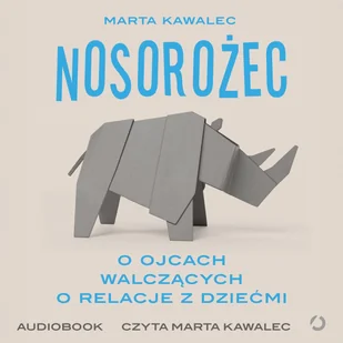 Nosorożec. O ojcach walczących o relacje z dziećmi - Audiobooki - literatura faktu - miniaturka - grafika 1