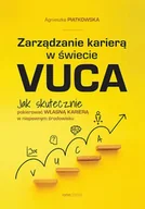 Podręczniki dla szkół wyższych - Zarządzanie karierą w świecie VUCA. Jak skutecznie pokierować własną karierą w niepewnym środowisku - Agnieszka Piątkowska - miniaturka - grafika 1