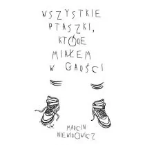 Wszystkie ptaszki które miałem w garści Niewirowicz Marcin - Poezja - miniaturka - grafika 1