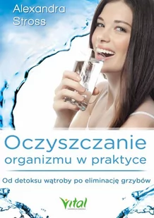 Oczyszczanie organizmu w praktyce. Od detoksu wątroby po eliminację grzybów - ALEXANDRA STROSS - Zdrowie - poradniki - miniaturka - grafika 2