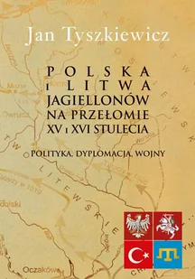 Polska i Litwa Jagiellonów na przełomie XV i XVI stulecia Jan Tyszkiewicz - Historia świata Polska i Litwa Jagiellonów na przełomie XV i XVI stulecia Jan Tyszkiewicz - Historia świata - miniaturka - grafika 1