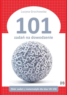 101 zadań na dowodzenie Zbiór zadań Lucyna Grochowska - Materiały pomocnicze dla uczniów - miniaturka - grafika 1
