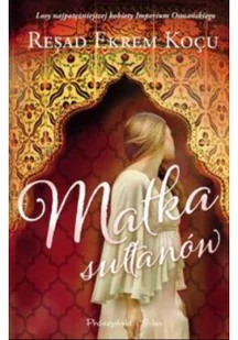 Prószyński Matka sułtanów - RESAD EKREM KOCU - Powieści historyczne i biograficzne - miniaturka - grafika 2