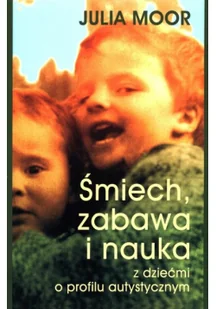 Cyklady Julia Moor Śmiech, zabawa i nauka z dziećmi o profilu autystycznym - Pedagogika i dydaktyka - miniaturka - grafika 2