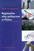 Polityka i politologia - Wydawnictwo Uniwersytetu Jagiellońskiego Szczudlińska-Kanoś Agnieszka Regionalne elity polityczne w Polsce - miniaturka - grafika 1