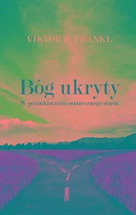 Bóg ukryty. W poszukiwaniu ostatecznego sensu - Viktor E. Frankl - książka - Podręczniki dla szkół wyższych - miniaturka - grafika 1