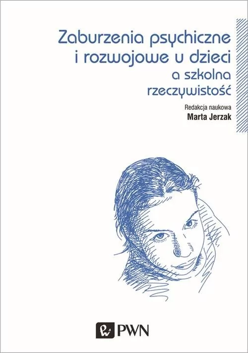 Wydawnictwo Naukowe PWN Zaburzenia psychiczne i rozwojowe dzieci. A szkolna rzeczywistość - MARTA JERZAK