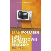 Agata Jakóbczak Transformersi Superbohaterowie polskiej reklamy 80 90