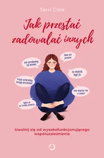 Jak przestać zadowalać innych. Uwolnij się od wysokofunkcjonującego współuzależnienia - Rozwój osobisty - miniaturka - grafika 1