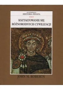 Ilustrowana historia świata tom IV Kształtowanie się różnorodnych cywilizacji - Książki o kulturze i sztuce - miniaturka - grafika 1