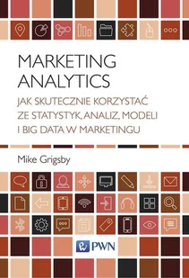 Marketing Analytics Jak Skutecznie Korzystać Ze Statystyk Analiz Modeli I Big Data W Marketingu Mike Grigsby - Ekonomia - miniaturka - grafika 1