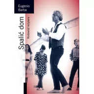 Książki o kulturze i sztuce - Instytut im. Jerzego Grotowskiego Spalić dom. Rodowód reżysera - Eugenio Barba - miniaturka - grafika 1