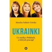 Felietony i reportaże - Ukrainki. Co myślą o Polakach, u których pracują - miniaturka - grafika 1