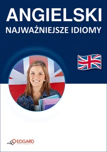 Edgard Angielski - Najważniejsze idiomy przykładowe zdania, ćwiczenia, testy - Praca zbiorowa - Książki do nauki języka angielskiego - miniaturka - grafika 1
