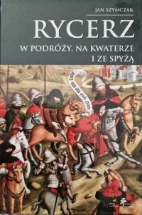 Rycerz w podróży, na kwaterze i ze spyżą (Rycerz..., t. IV) - Jan Szymczak - książka - Ezoteryka - miniaturka - grafika 1