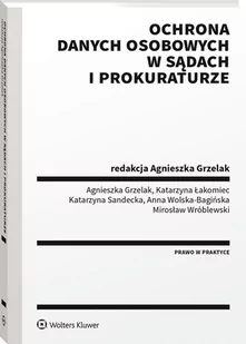 Grzelak Agnieszka, Łakomiec Katarzyna, Sandecka Ka Ochrona danych osobowych w sądach i prokuraturze - Prawo - miniaturka - grafika 1