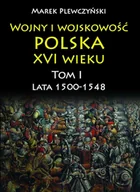 E-booki - nauka - Wojny i wojskowość polska w XVI wieku. Tom 1. Lata 1500–1548 - miniaturka - grafika 1