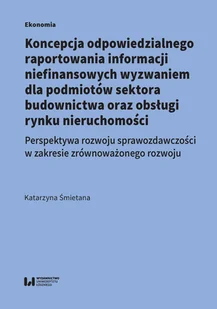 Wydawnictwo Uniwersytetu Łódzkiego Koncepcja odpowiedzialnego raportowania informacji niefinansowych wyzwaniem dla podmiotów sektora budowlanego - Ekonomia - miniaturka - grafika 1