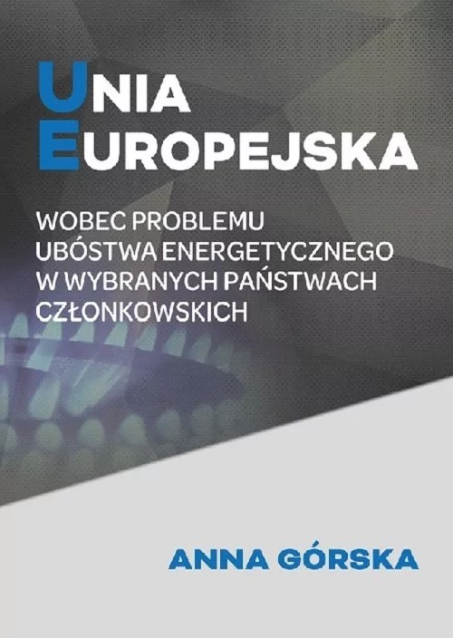 Fundacja na rzecz Czystej Energii Unia Europejska wobec problemu ubóstwa energetycznego w wybranych państwach członkowskich GÓRSKA ANNA